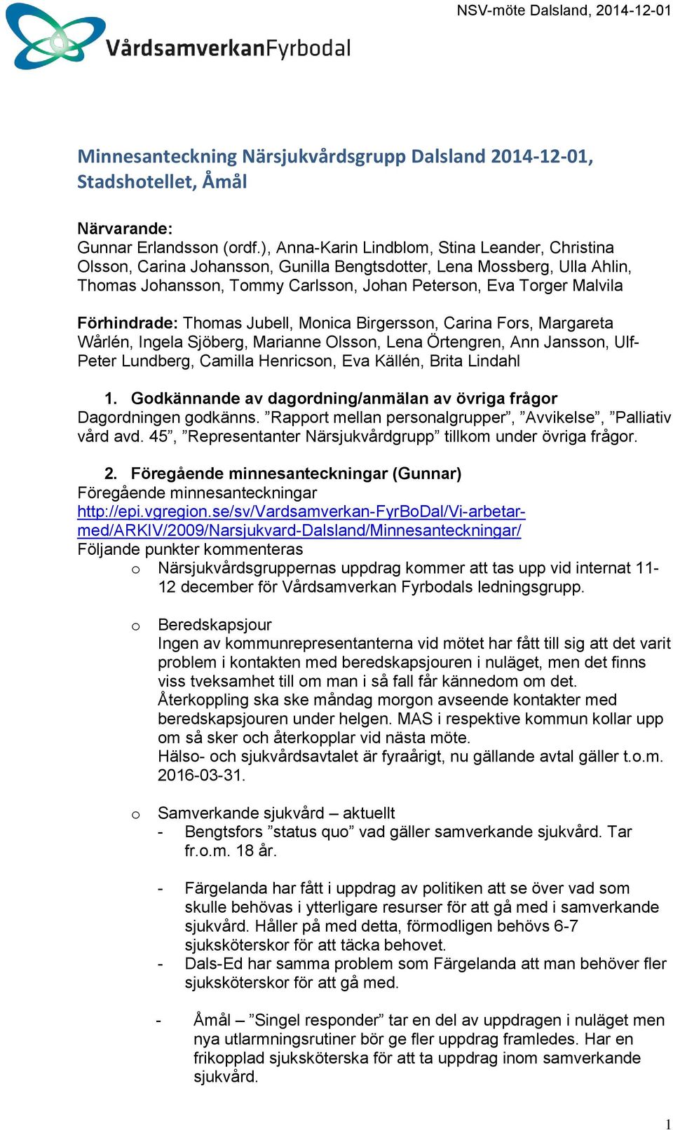 Jubell, Mnica Birgerssn, Carina Frs, Margareta Wårlén, Ingela Sjöberg, Marianne Olssn, Lena Örtengren, Ann Janssn, Ulf- Peter Lundberg, Camilla Henricsn, Eva Källén, Brita Lindahl 1.