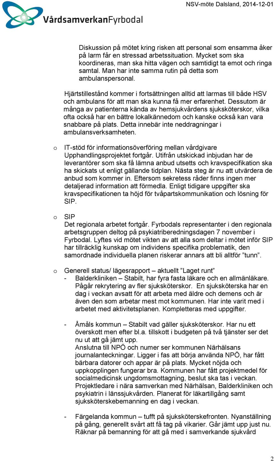 Dessutm är många av patienterna kända av hemsjukvårdens sjuksköterskr, vilka fta ckså har en bättre lkalkännedm ch kanske ckså kan vara snabbare på plats.