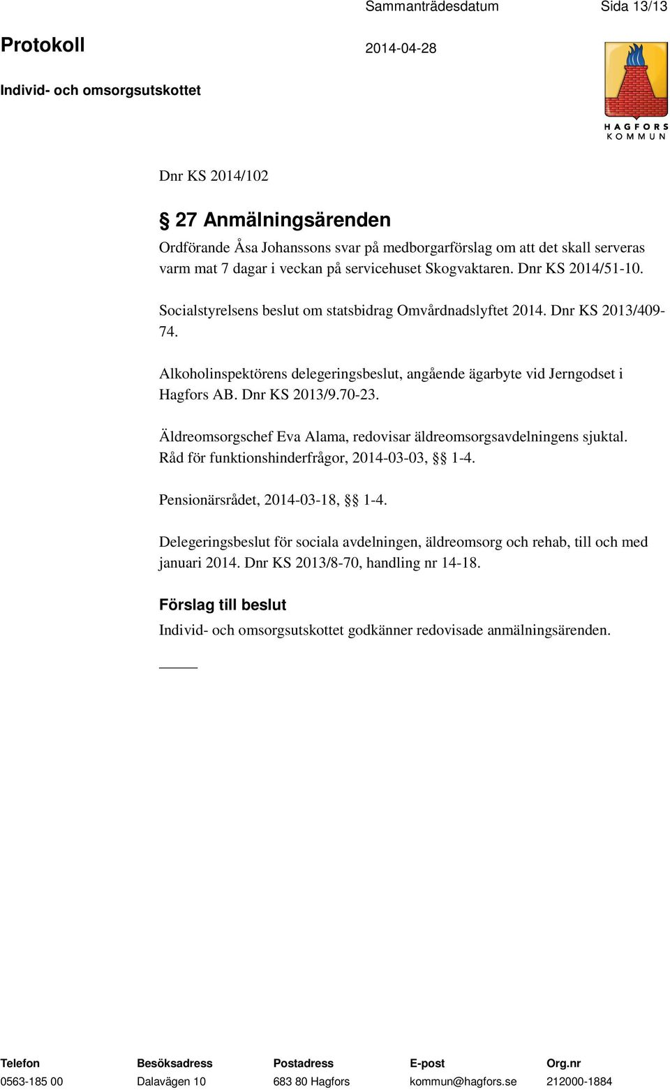 Alkoholinspektörens delegeringsbeslut, angående ägarbyte vid Jerngodset i Hagfors AB. Dnr KS 2013/9.70-23. Äldreomsorgschef Eva Alama, redovisar äldreomsorgsavdelningens sjuktal.