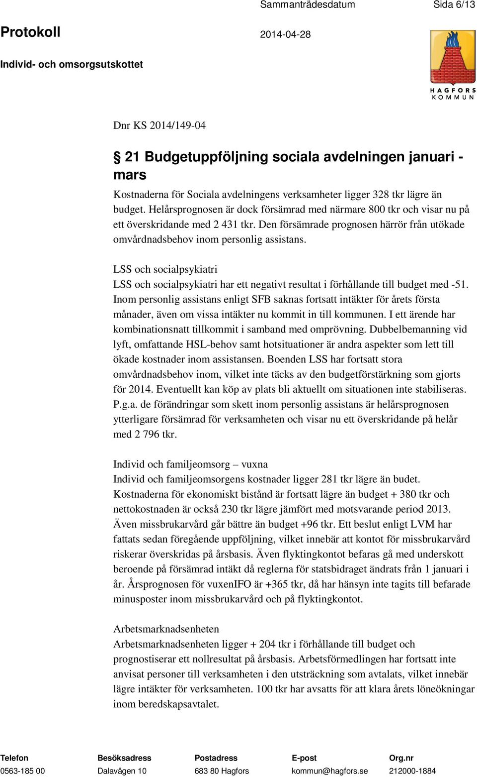 LSS och socialpsykiatri LSS och socialpsykiatri har ett negativt resultat i förhållande till budget med -51.