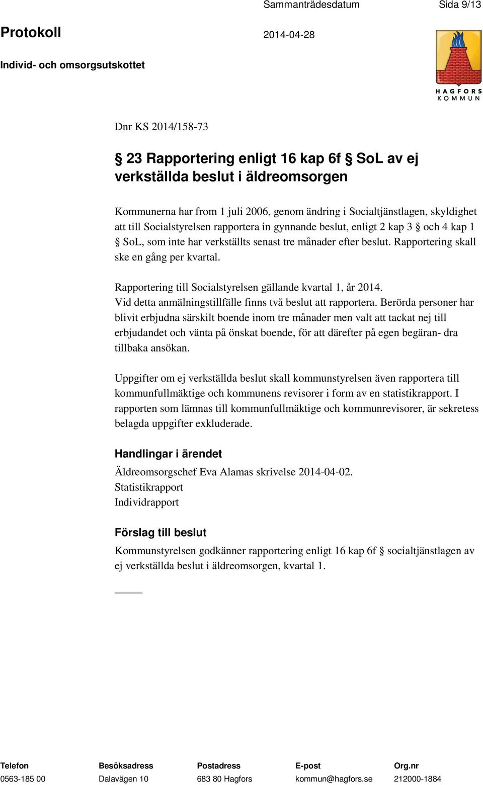 Rapportering till Socialstyrelsen gällande kvartal 1, år 2014. Vid detta anmälningstillfälle finns två beslut att rapportera.