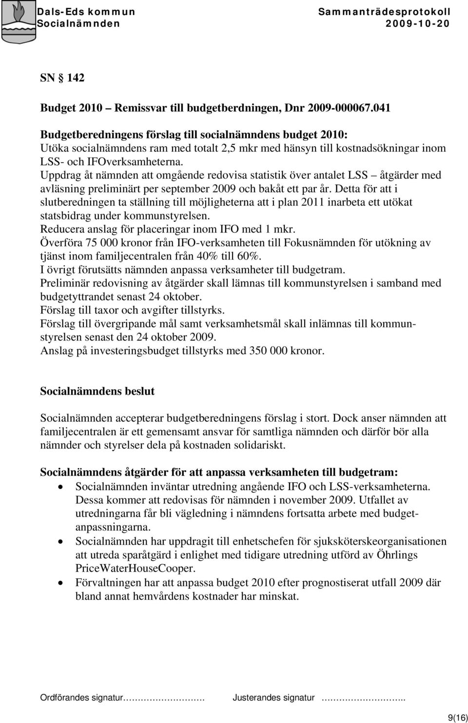 Uppdrag åt nämnden att omgående redovisa statistik över antalet LSS åtgärder med avläsning preliminärt per september 2009 och bakåt ett par år.