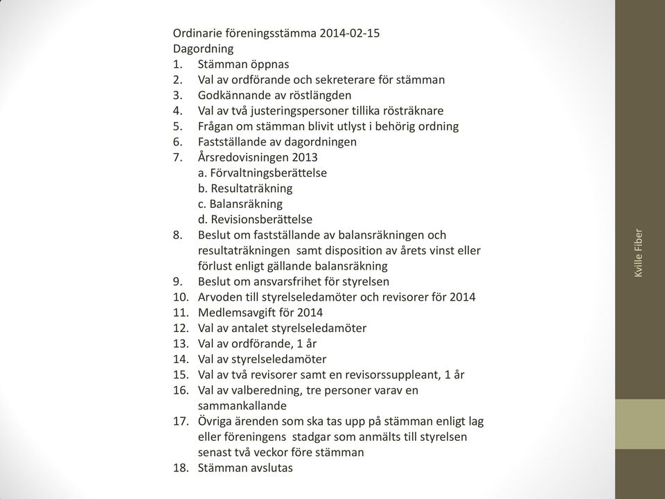 Beslut om fastställande av balansräkningen och resultaträkningen samt disposition av årets vinst eller förlust enligt gällande balansräkning 9. Beslut om ansvarsfrihet för styrelsen 10.