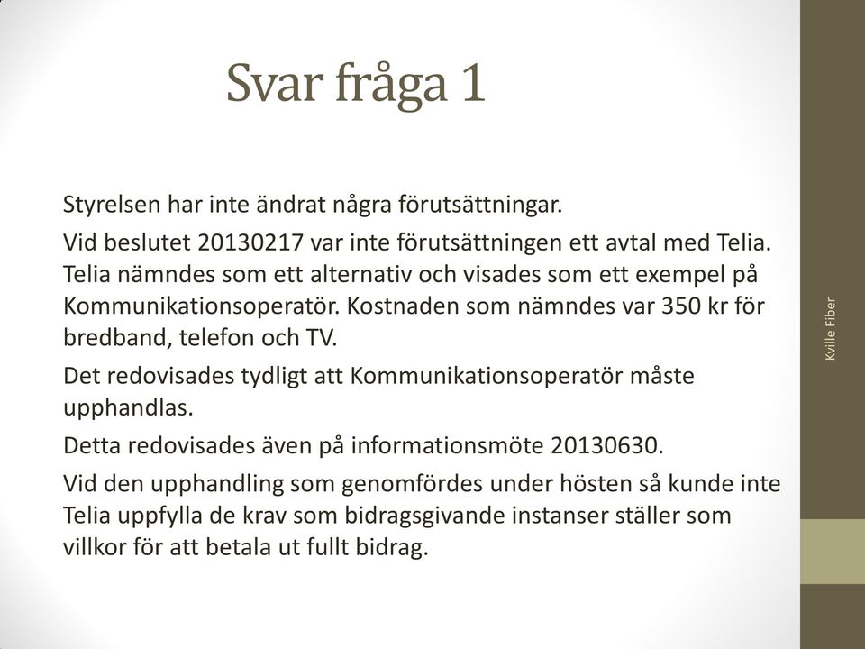 Kostnaden som nämndes var 350 kr för bredband, telefon och TV. Det redovisades tydligt att Kommunikationsoperatör måste upphandlas.