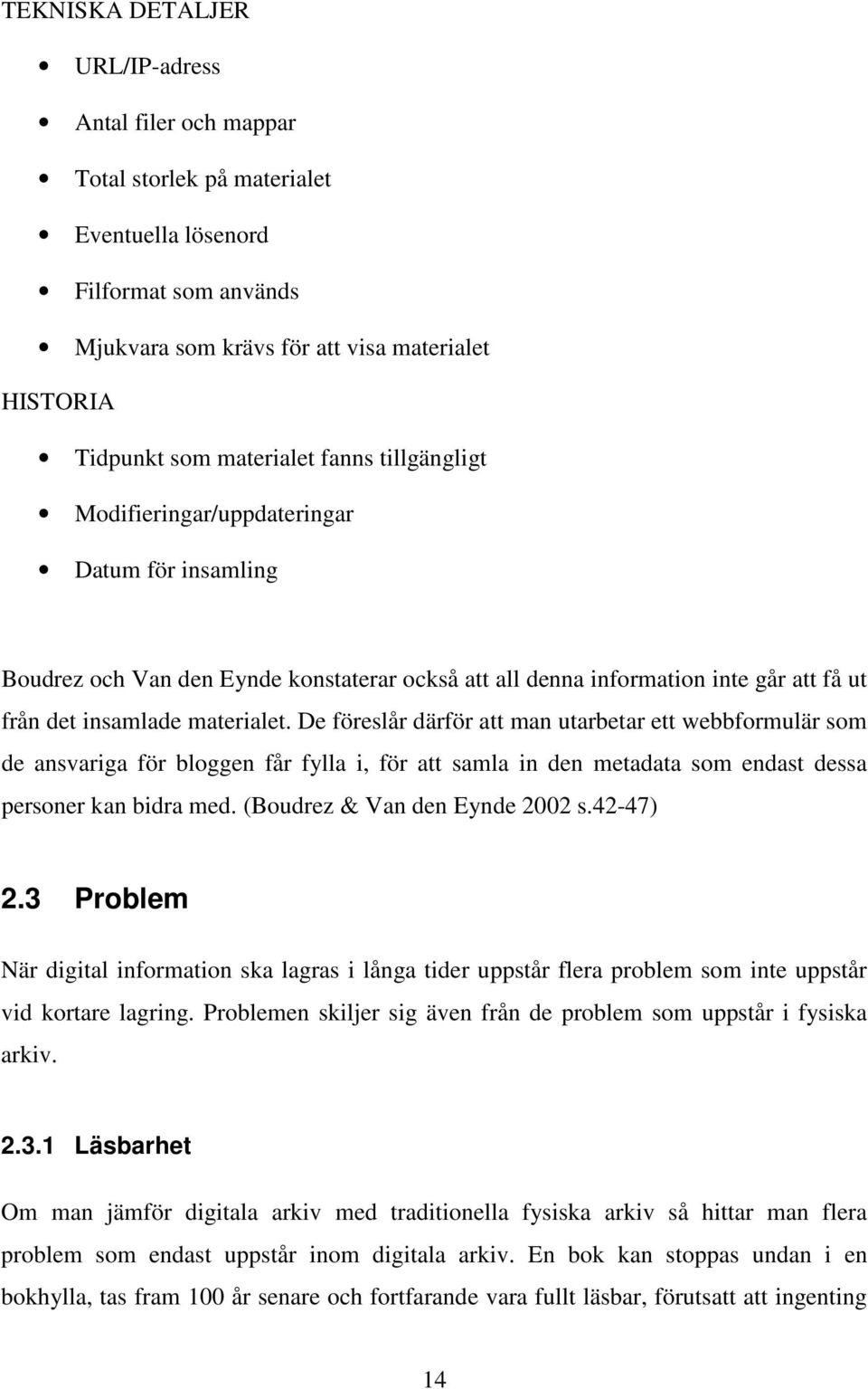 De föreslår därför att man utarbetar ett webbformulär som de ansvariga för bloggen får fylla i, för att samla in den metadata som endast dessa personer kan bidra med. (Boudrez & Van den Eynde 2002 s.