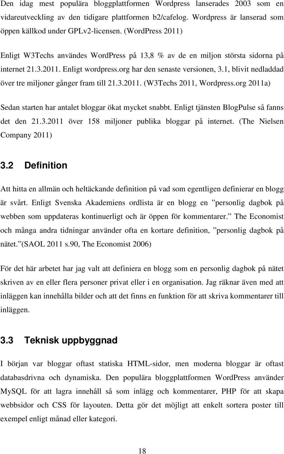 1, blivit nedladdad över tre miljoner gånger fram till 21.3.2011. (W3Techs 2011, Wordpress.org 2011a) Sedan starten har antalet bloggar ökat mycket snabbt.