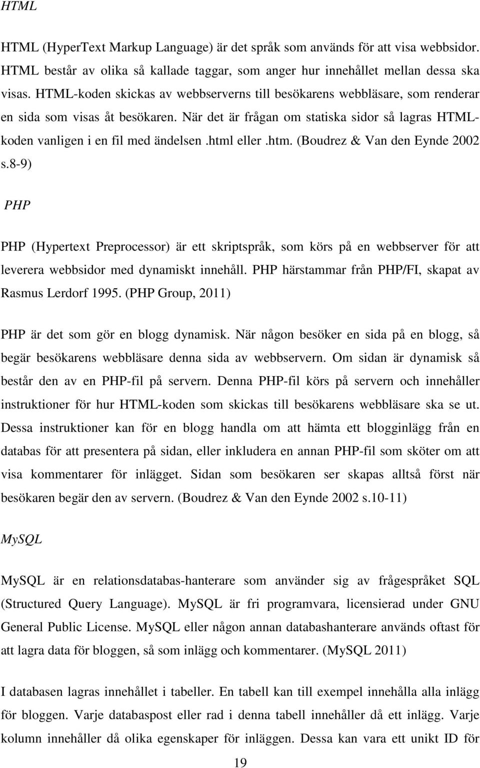 html eller.htm. (Boudrez & Van den Eynde 2002 s.8-9) PHP PHP (Hypertext Preprocessor) är ett skriptspråk, som körs på en webbserver för att leverera webbsidor med dynamiskt innehåll.