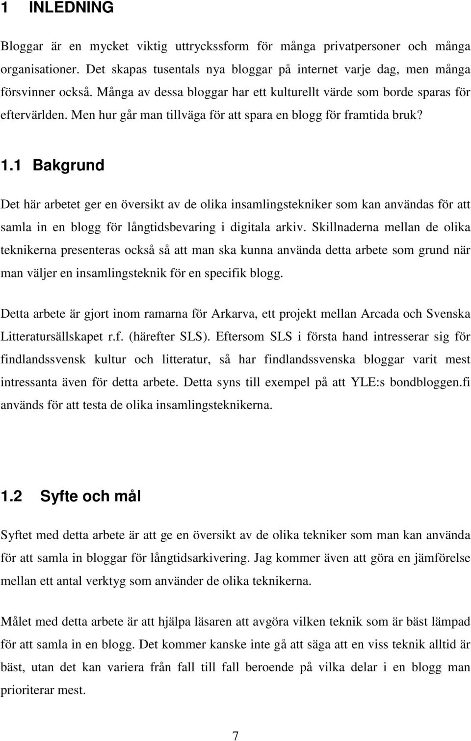 1 Bakgrund Det här arbetet ger en översikt av de olika insamlingstekniker som kan användas för att samla in en blogg för långtidsbevaring i digitala arkiv.