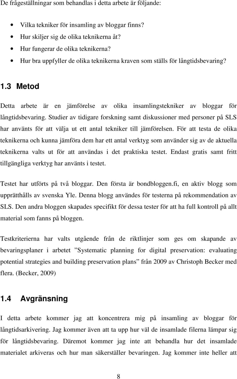 Studier av tidigare forskning samt diskussioner med personer på SLS har använts för att välja ut ett antal tekniker till jämförelsen.