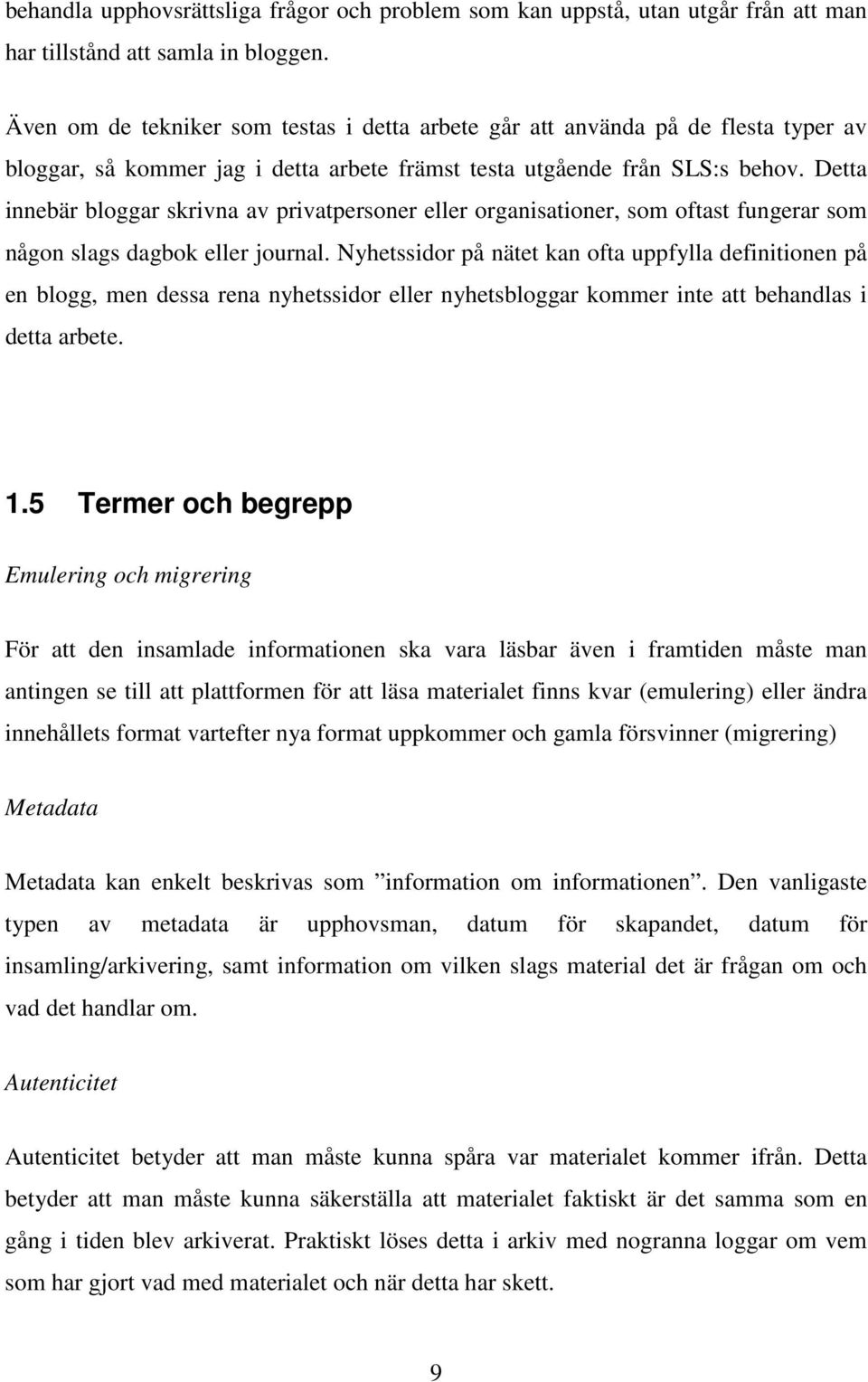 Detta innebär bloggar skrivna av privatpersoner eller organisationer, som oftast fungerar som någon slags dagbok eller journal.