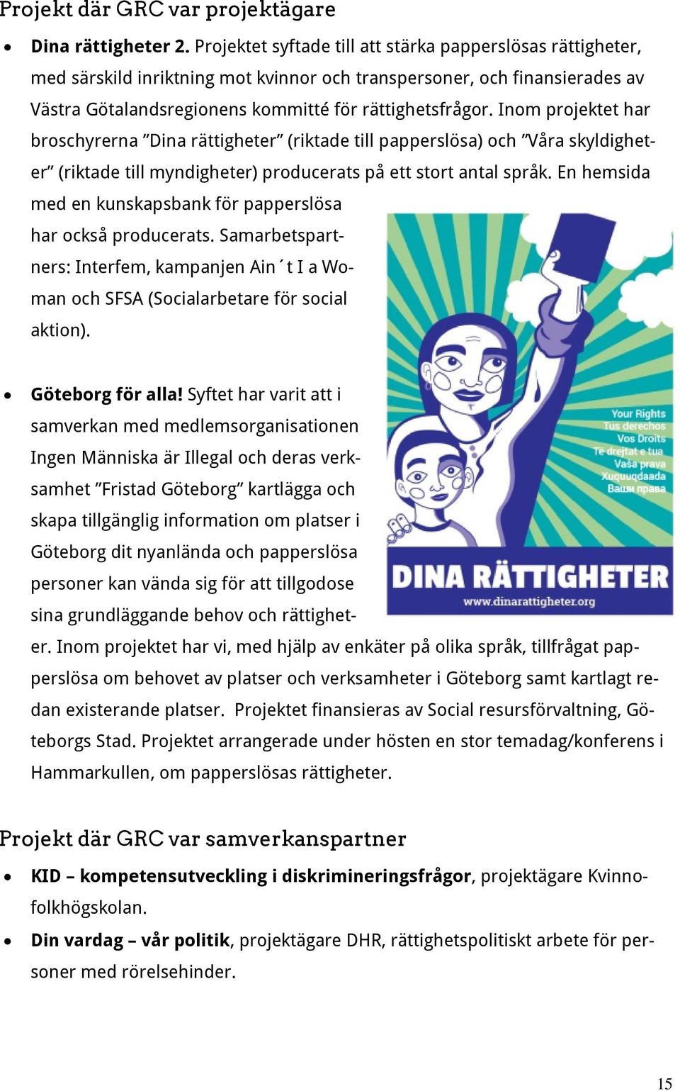 Inom projektet har broschyrerna Dina rättigheter (riktade till papperslösa) och Våra skyldigheter (riktade till myndigheter) producerats på ett stort antal språk.