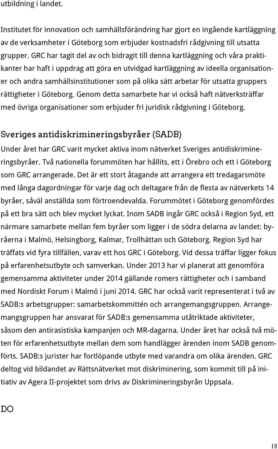 olika sätt arbetar för utsatta gruppers rättigheter i Göteborg. Genom detta samarbete har vi också haft nätverksträffar med övriga organisationer som erbjuder fri juridisk rådgivning i Göteborg.