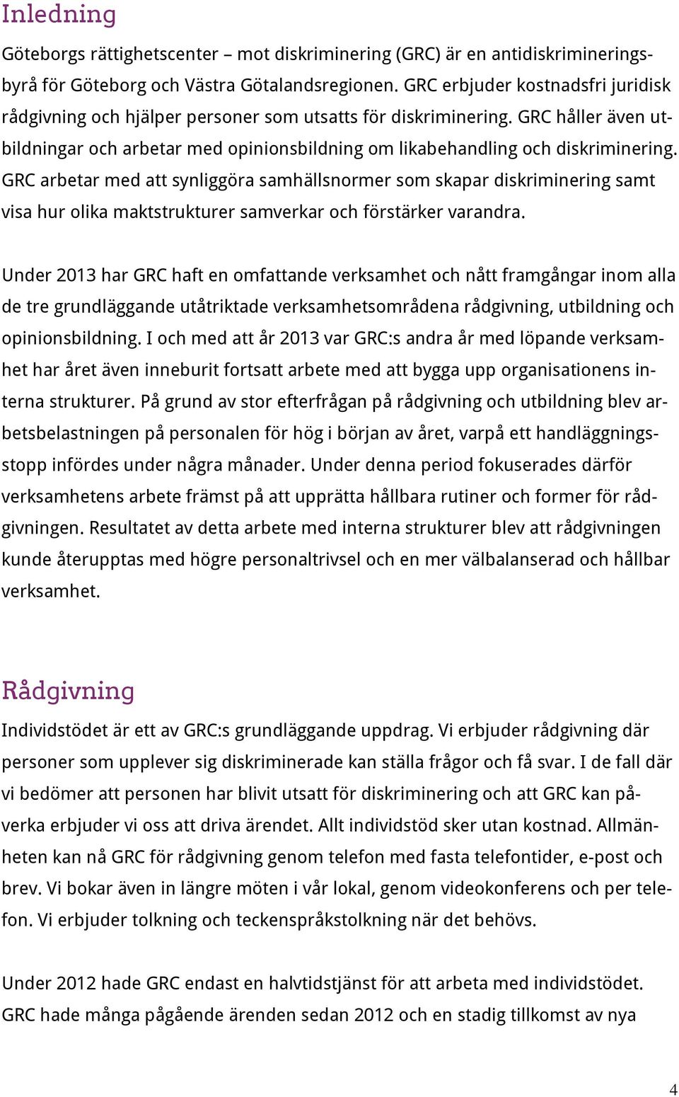 GRC arbetar med att synliggöra samhällsnormer som skapar diskriminering samt visa hur olika maktstrukturer samverkar och förstärker varandra.