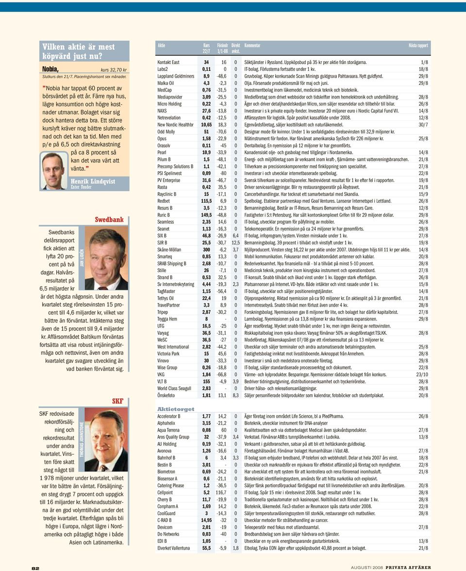 Henrik Lindqvist Enter Fonder Swedbank Swedbanks delårsrapport fick aktien att lyfta 20 procent på två dagar. Halvårsresultatet på 6,5 miljarder kr är det högsta någonsin.