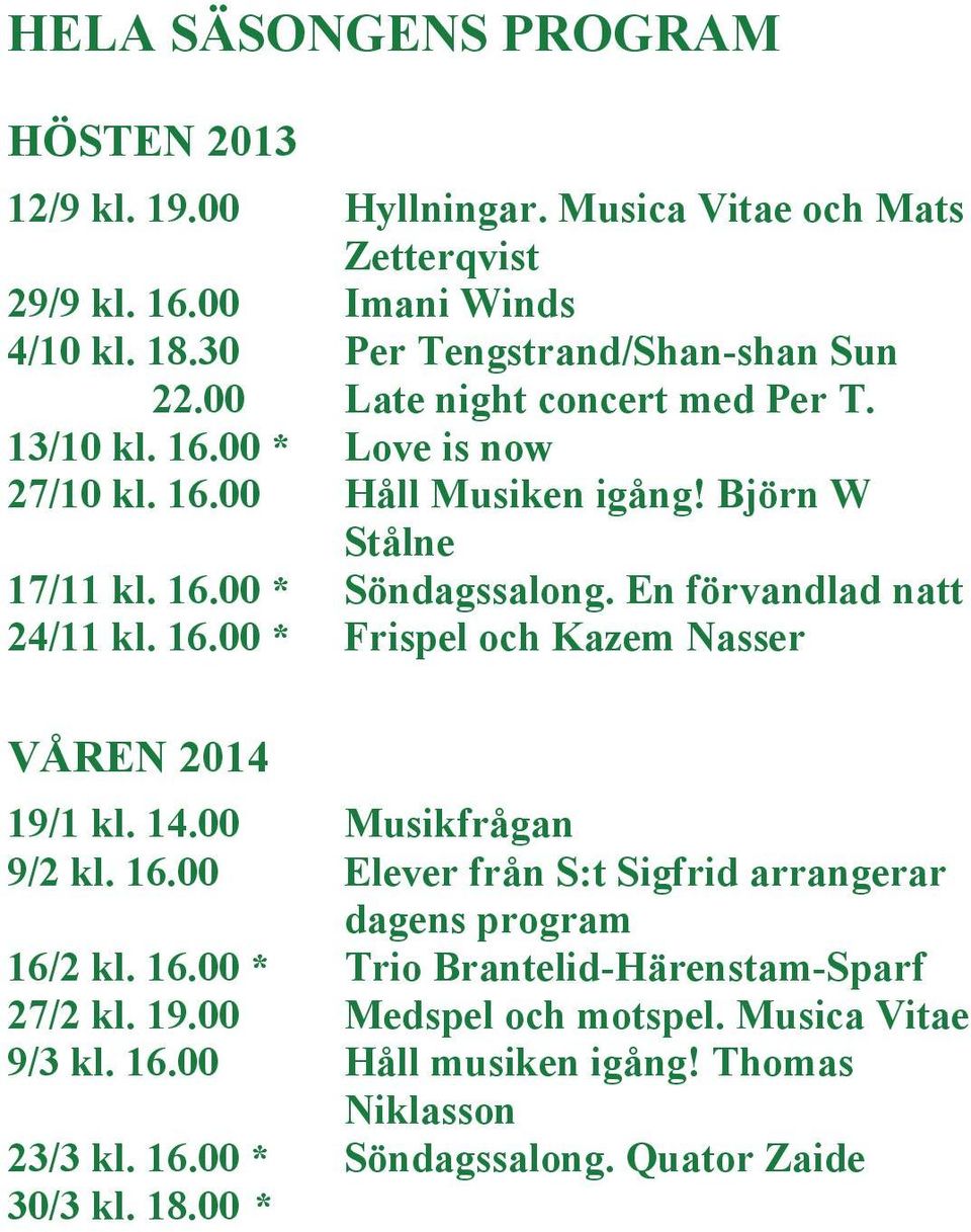 En förvandlad natt 24/11 kl. 16.00 * Frispel och Kazem Nasser VÅREN 2014 19/1 kl. 14.00 Musikfrågan 9/2 kl. 16.00 Elever från S:t Sigfrid arrangerar dagens program 16/2 kl. 16.00 * Trio Brantelid-Härenstam-Sparf 27/2 kl.