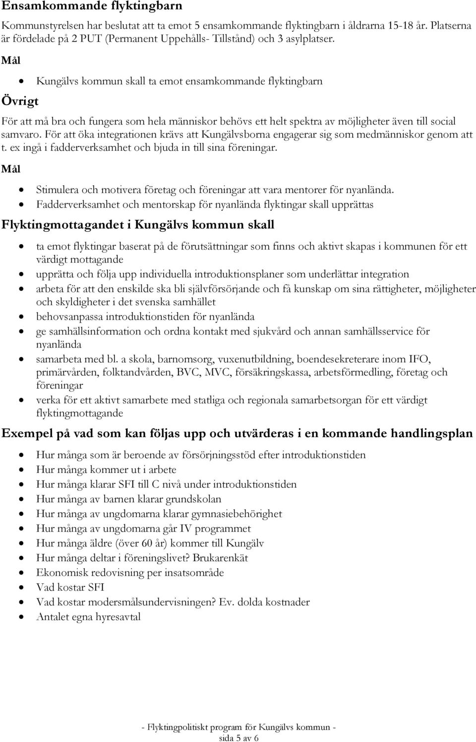 Övrigt Kungälvs kommun skall ta emot ensamkommande flyktingbarn För att må bra och fungera som hela människor behövs ett helt spektra av möjligheter även till social samvaro.