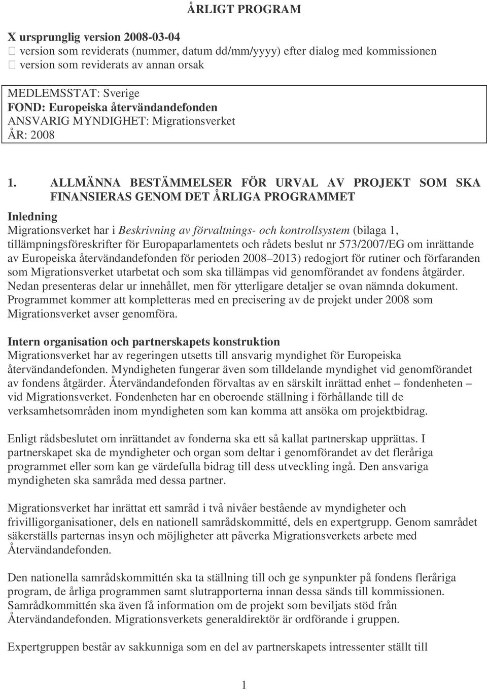 ALLMÄNNA BESTÄMMELSER FÖR URVAL AV PROJEKT SOM SKA FINANSIERAS GENOM DET ÅRLIGA PROGRAMMET Inledning Migrationsverket har i Beskrivning av förvaltnings- och kontrollsystem (bilaga 1,