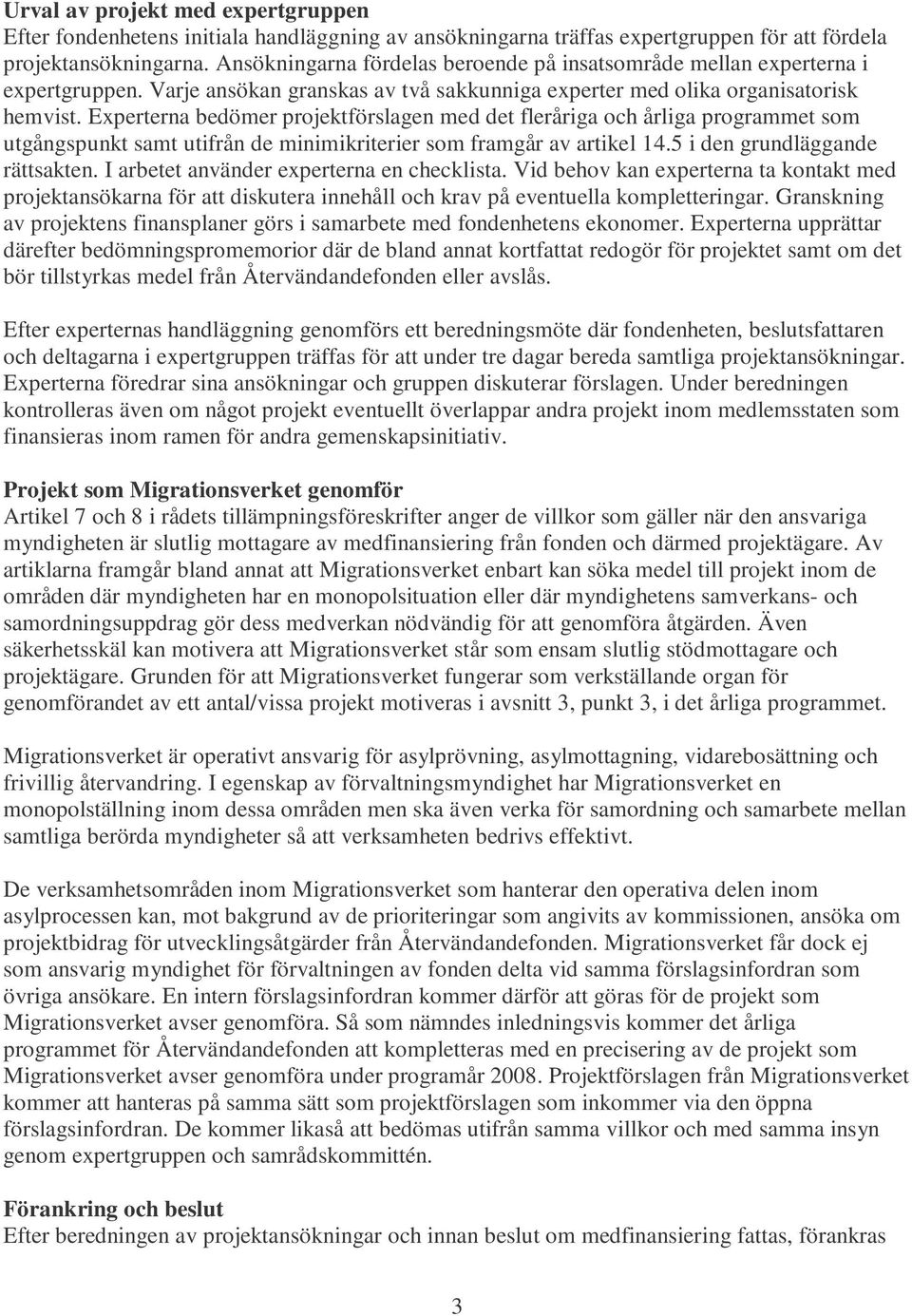 Experterna bedömer projektförslagen med det fleråriga och årliga programmet som utgångspunkt samt utifrån de minimikriterier som framgår av artikel 14.5 i den grundläggande rättsakten.