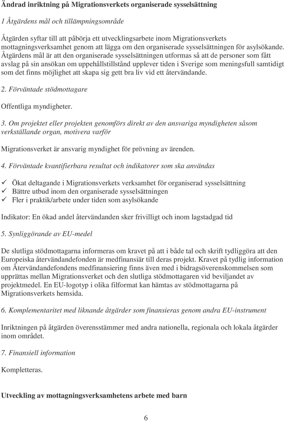 Åtgärdens mål är att den organiserade sysselsättningen utformas så att de personer som fått avslag på sin ansökan om uppehållstillstånd upplever tiden i Sverige som meningsfull samtidigt som det