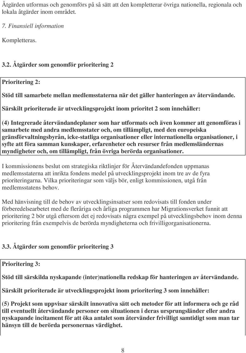 Särskilt prioriterade är utvecklingsprojekt inom prioritet 2 som innehåller: (4) Integrerade återvändandeplaner som har utformats och även kommer att genomföras i samarbete med andra medlemsstater