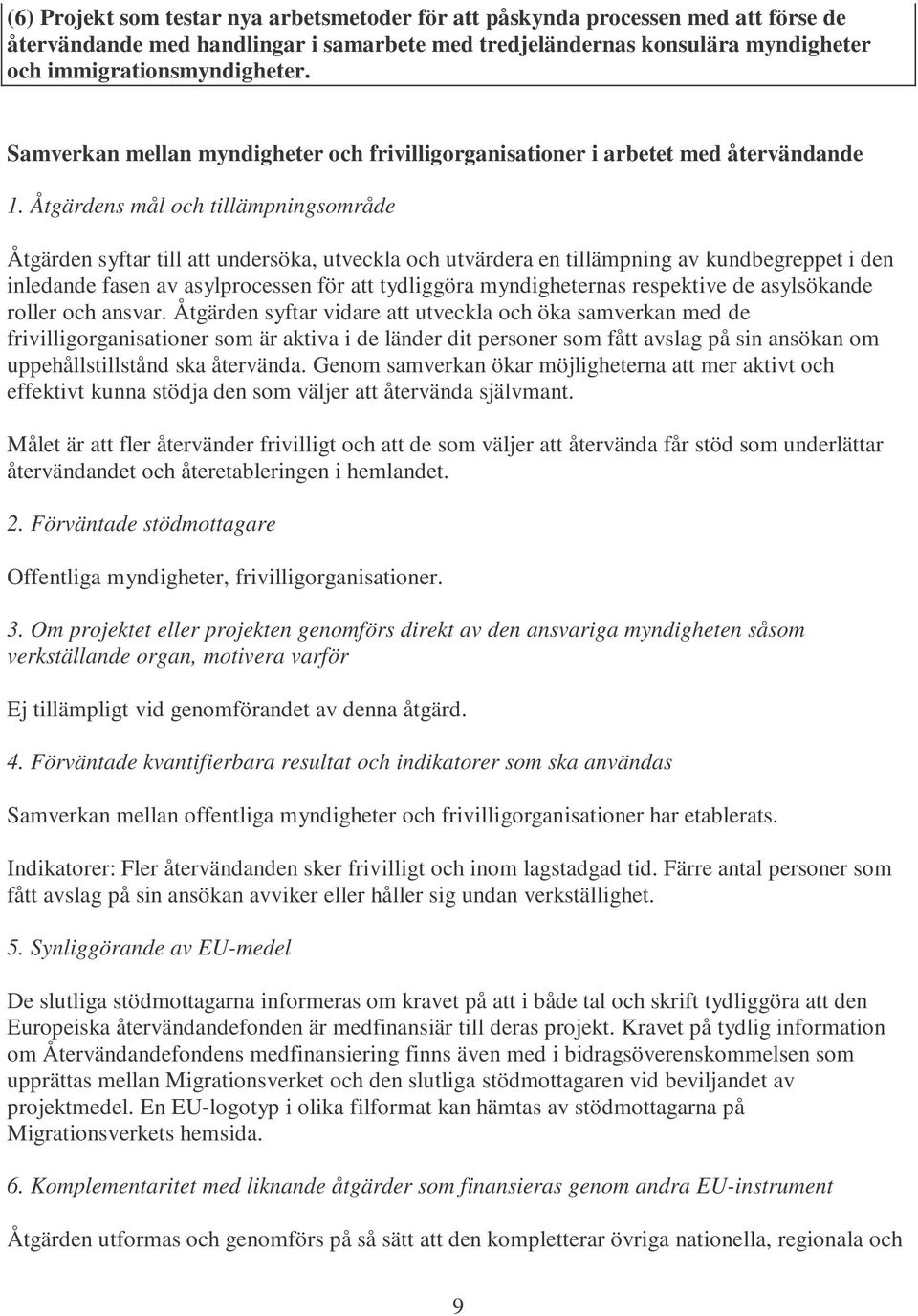 Åtgärdens mål och tillämpningsområde Åtgärden syftar till att undersöka, utveckla och utvärdera en tillämpning av kundbegreppet i den inledande fasen av asylprocessen för att tydliggöra