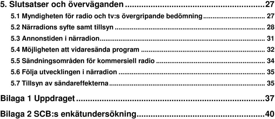 5 Sändningsområden för kommersiell radio... 34 5.6 Följa utvecklingen i närradion... 35 5.