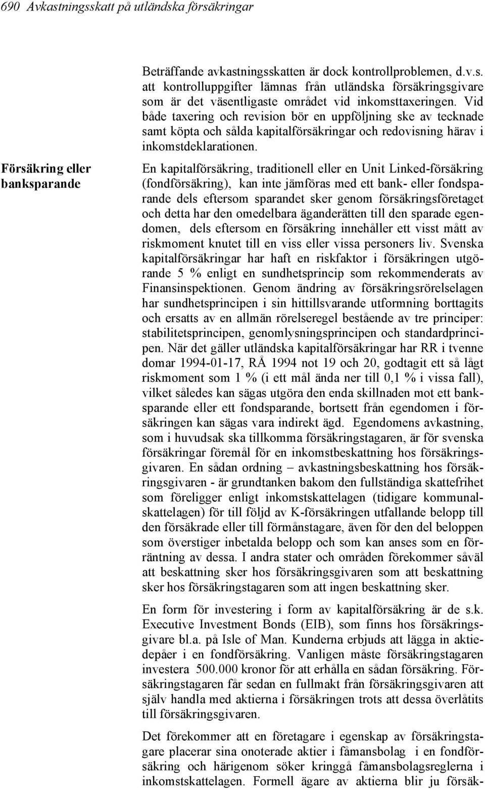 En kapitalförsäkring, traditionell eller en Unit Linked-försäkring (fondförsäkring), kan inte jämföras med ett bank- eller fondsparande dels eftersom sparandet sker genom försäkringsföretaget och