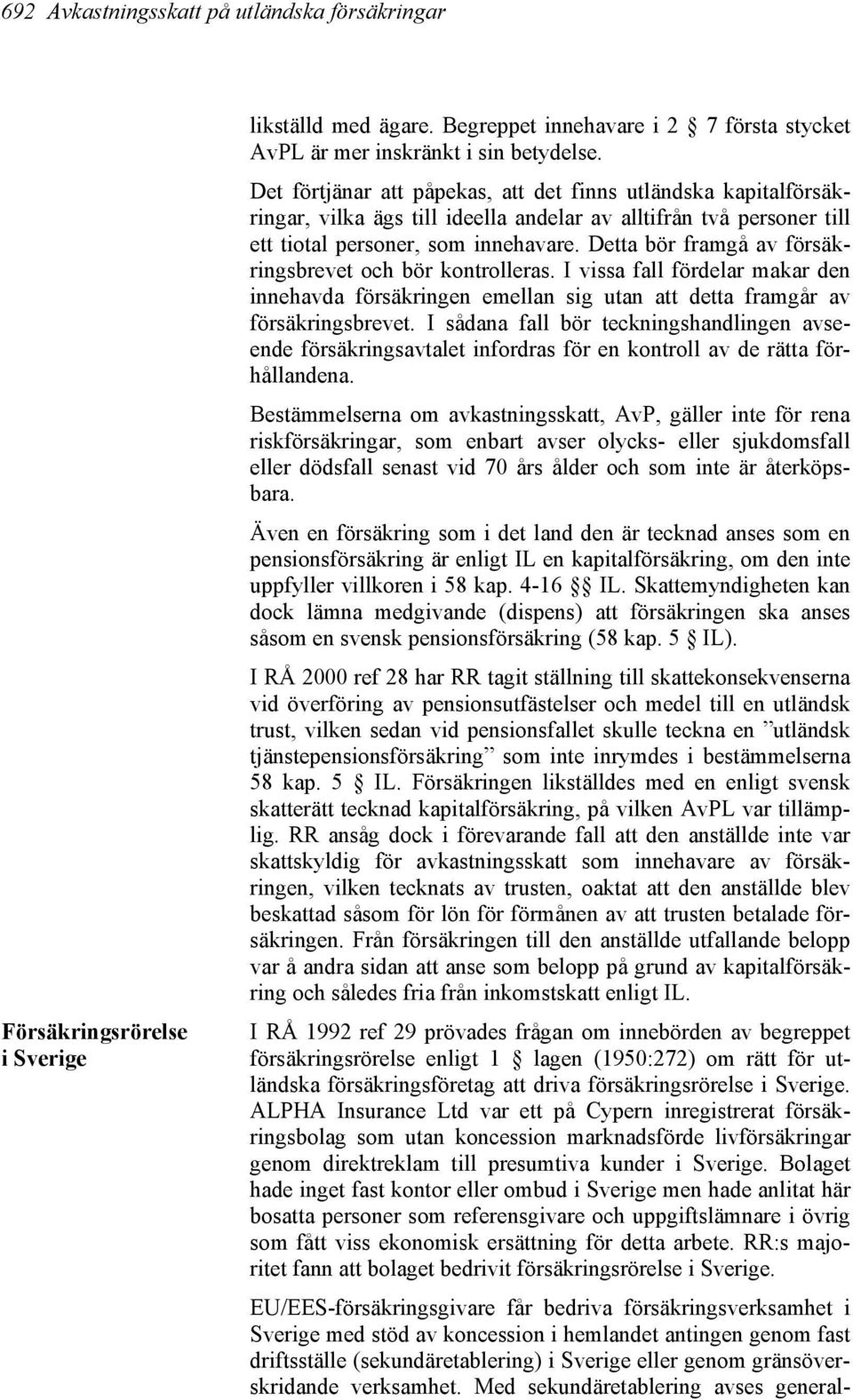 Detta bör framgå av försäkringsbrevet och bör kontrolleras. I vissa fall fördelar makar den innehavda försäkringen emellan sig utan att detta framgår av försäkringsbrevet.