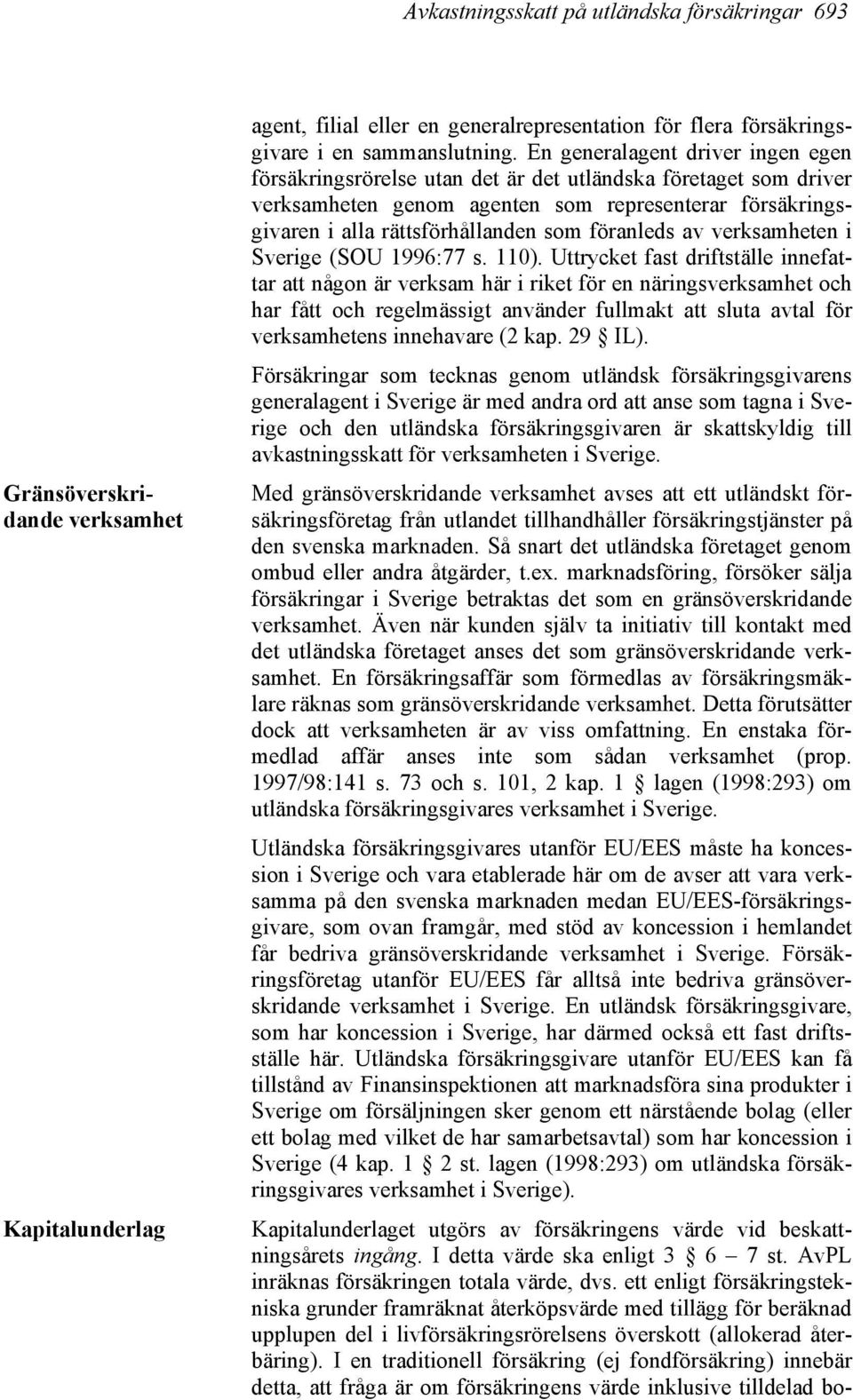 föranleds av verksamheten i Sverige (SOU 1996:77 s. 110).