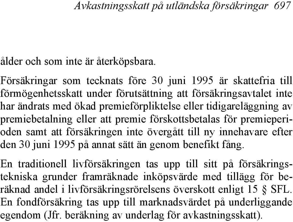 av premiebetalning eller att premie förskottsbetalas för premieperioden samt att försäkringen inte övergått till ny innehavare efter den 30 juni 1995 på annat sätt än genom benefikt fång.