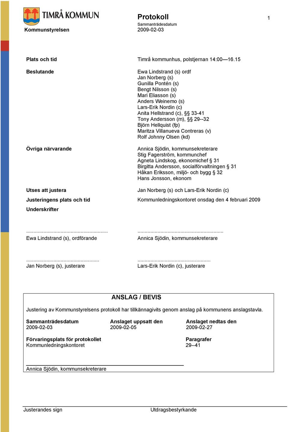 Andersson (m), 29--32 Björn Hellquist (fp) Maritza Villanueva Contreras (v) Rolf Johnny Olsen (kd) Annica Sjödin, kommunsekreterare Stig Fagerström, kommunchef Agneta Lindskog, ekonomichef 31