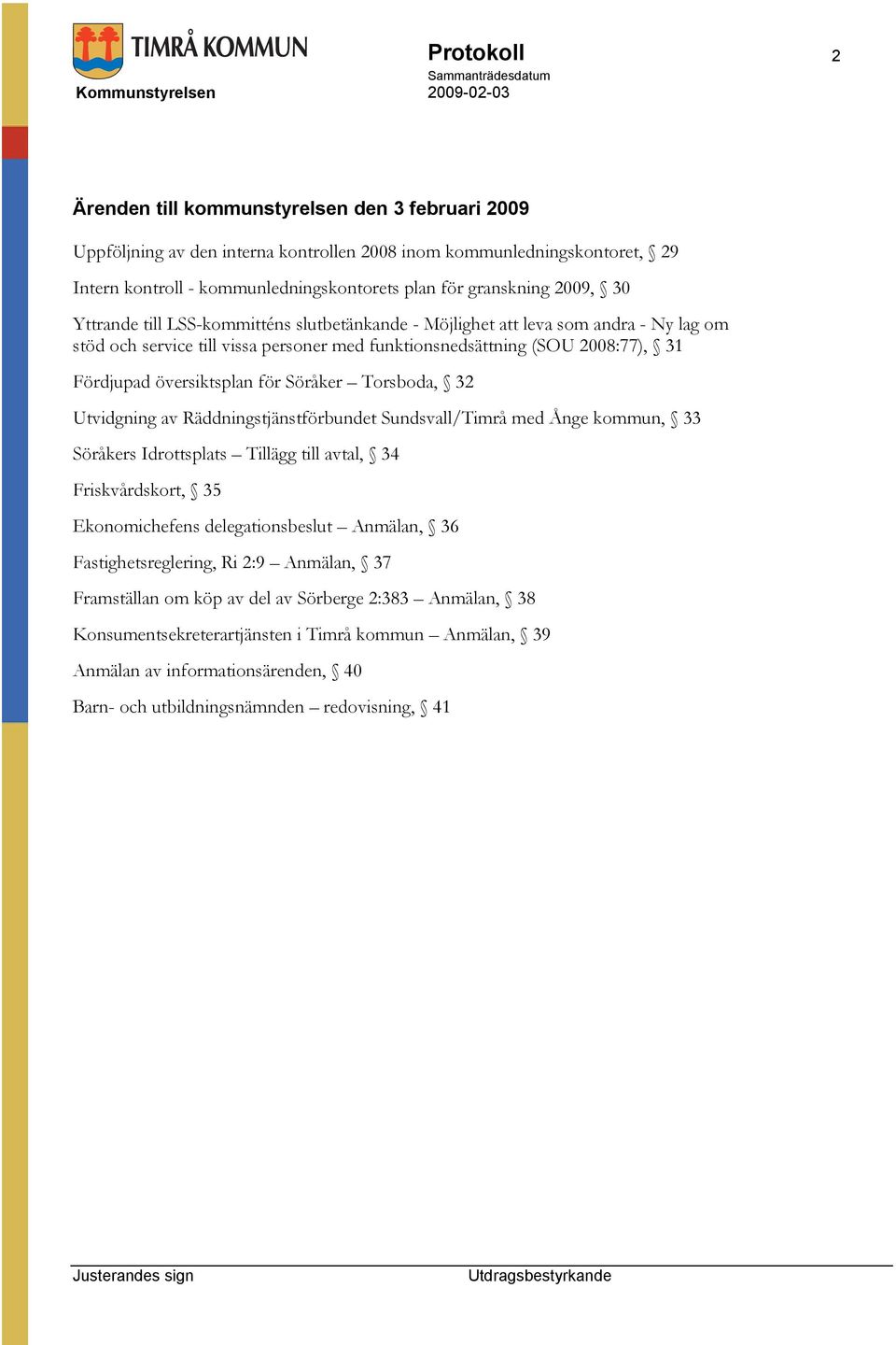 för Söråker Torsboda, 32 Utvidgning av Räddningstjänstförbundet Sundsvall/Timrå med Ånge kommun, 33 Söråkers Idrottsplats Tillägg till avtal, 34 Friskvårdskort, 35 Ekonomichefens delegationsbeslut