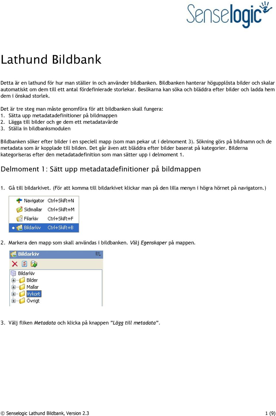 Lägga till bilder och ge dem ett metadatavärde 3. Ställa in bildbanksmodulen Bildbanken söker efter bilder i en speciell mapp (som man pekar ut i delmoment 3).