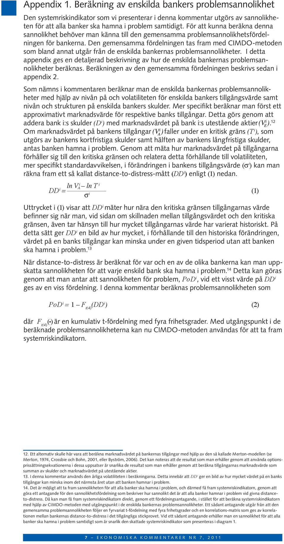 Den gemensamma fördelningen tas fram med CIMDO-metoden som bland annat utgår från de enskilda bankernas problemsannolikheter.