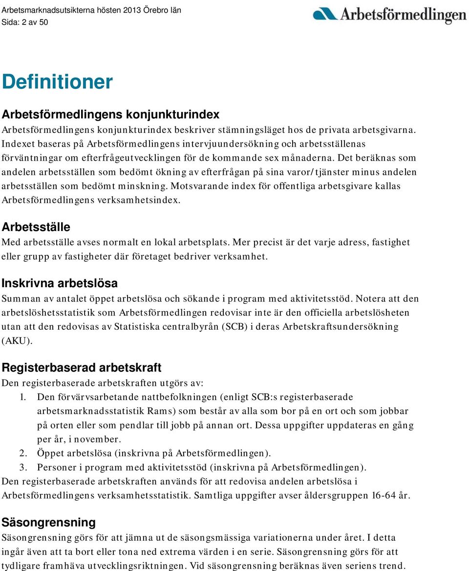 Det beräknas som andelen arbetsställen som bedömt ökning av efterfrågan på sina varor/tjänster minus andelen arbetsställen som bedömt minskning.