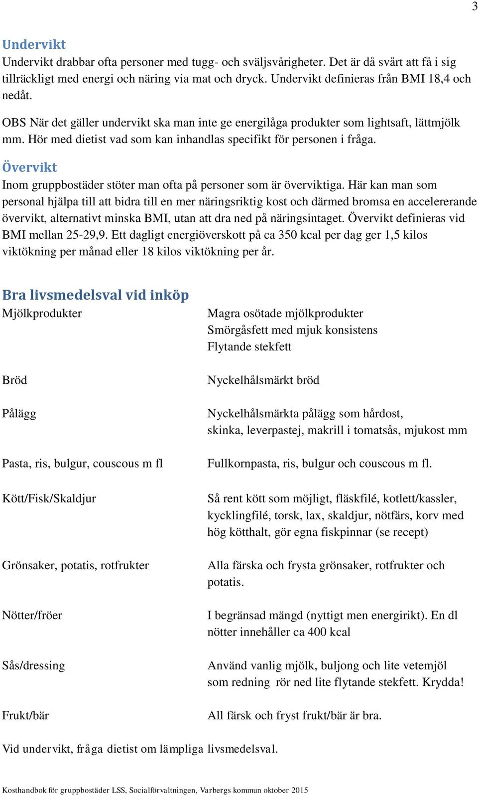 Hör med dietist vad som kan inhandlas specifikt för personen i fråga. Övervikt Inom gruppbostäder stöter man ofta på personer som är överviktiga.