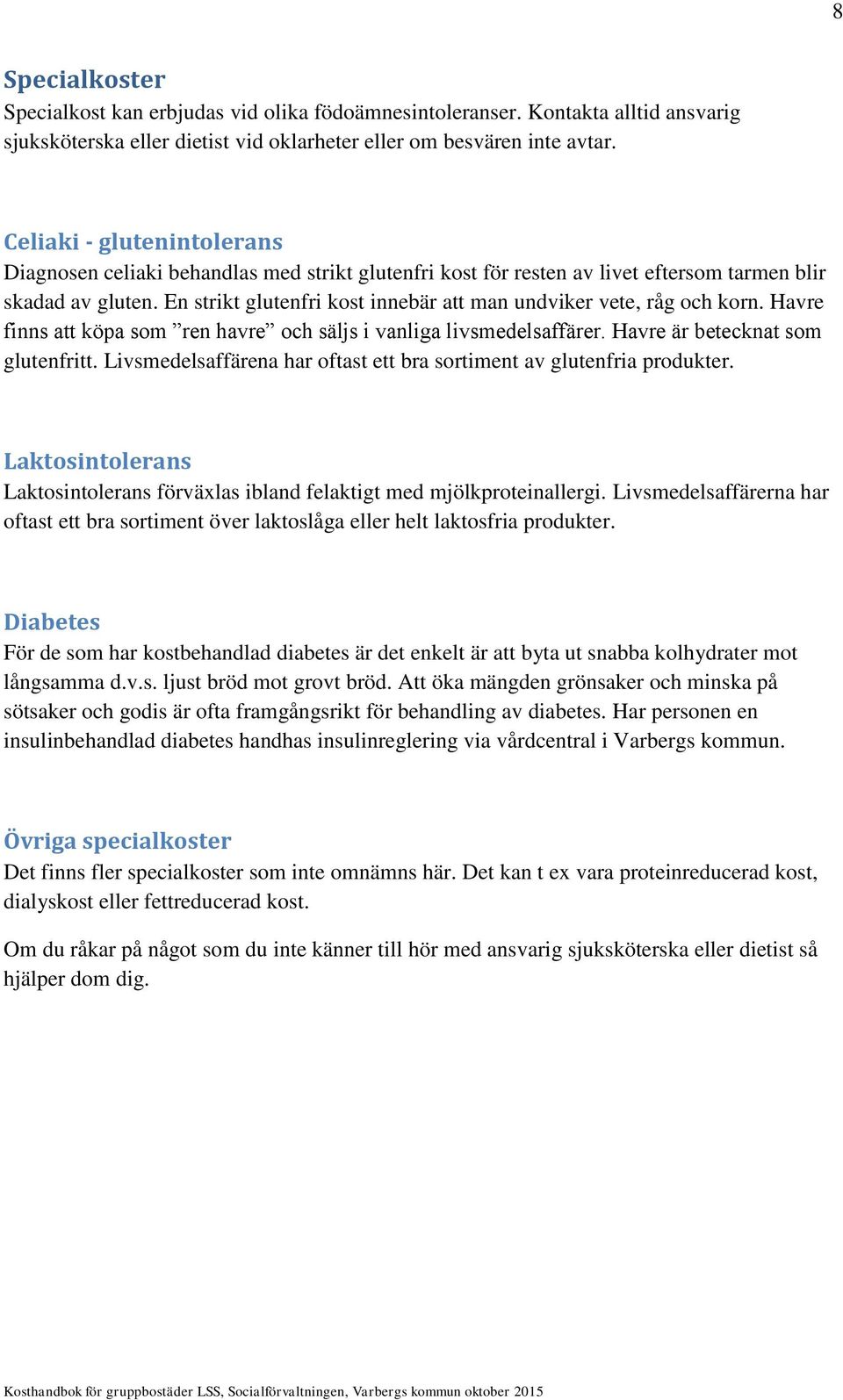 En strikt glutenfri kost innebär att man undviker vete, råg och korn. Havre finns att köpa som ren havre och säljs i vanliga livsmedelsaffärer. Havre är betecknat som glutenfritt.