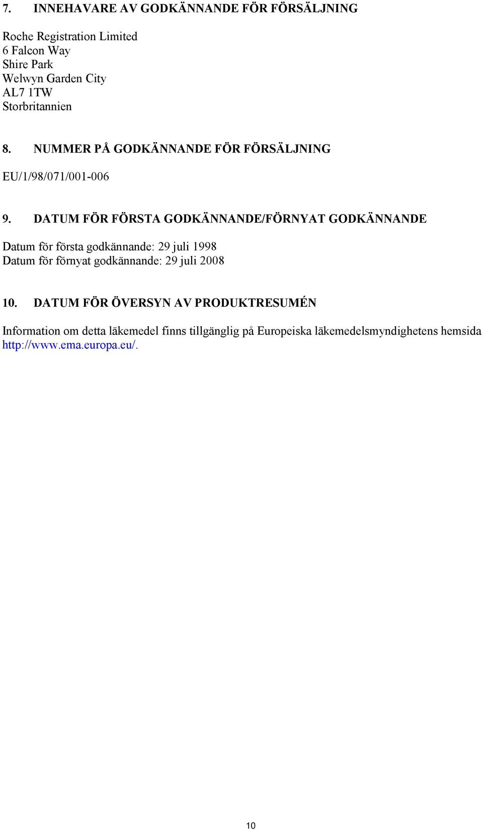 DATUM FÖR FÖRSTA GODKÄNNANDE/FÖRNYAT GODKÄNNANDE Datum för första godkännande: 29 juli 1998 Datum för förnyat godkännande: 29