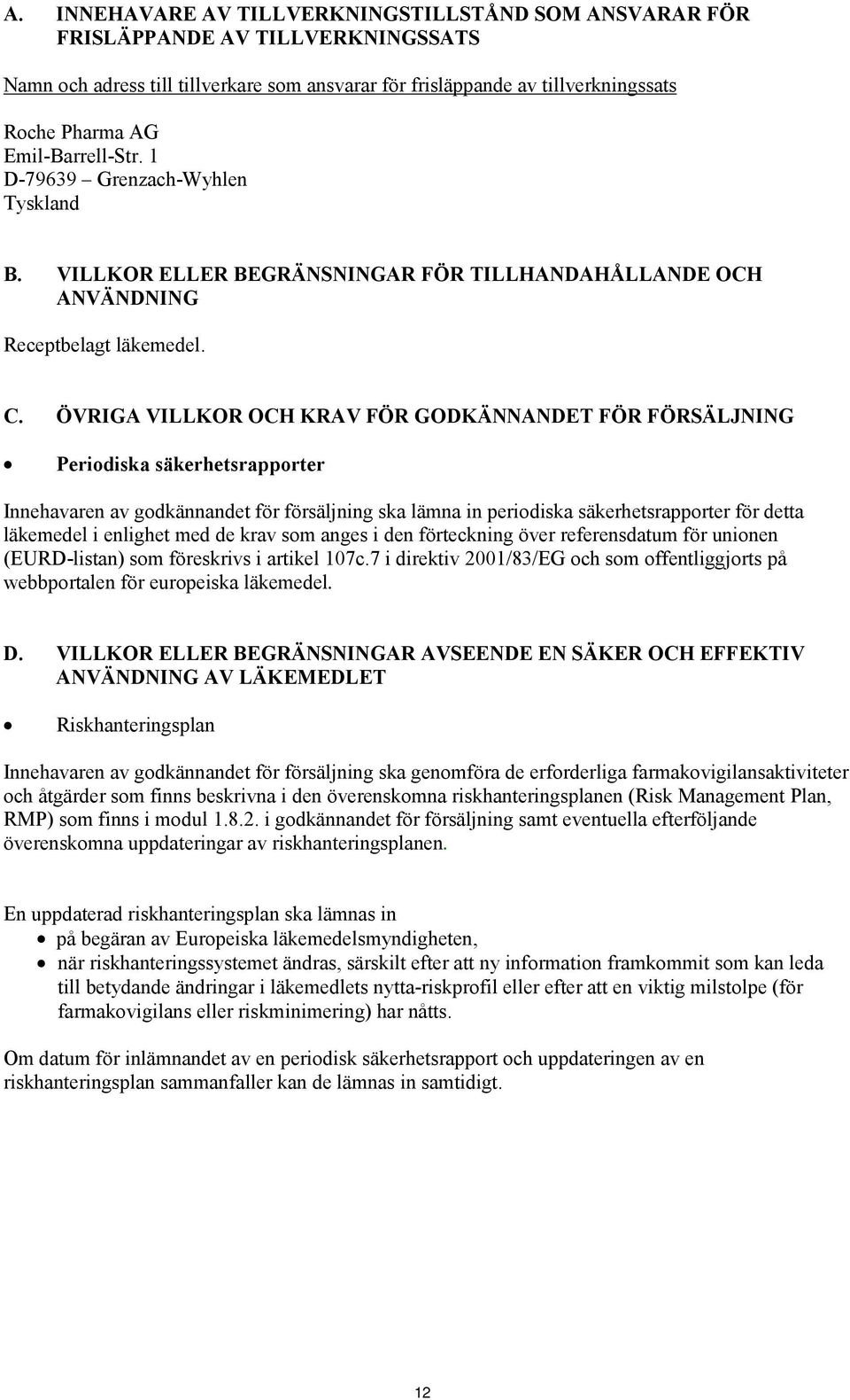 ÖVRIGA VILLKOR OCH KRAV FÖR GODKÄNNANDET FÖR FÖRSÄLJNING Periodiska säkerhetsrapporter Innehavaren av godkännandet för försäljning ska lämna in periodiska säkerhetsrapporter för detta läkemedel i