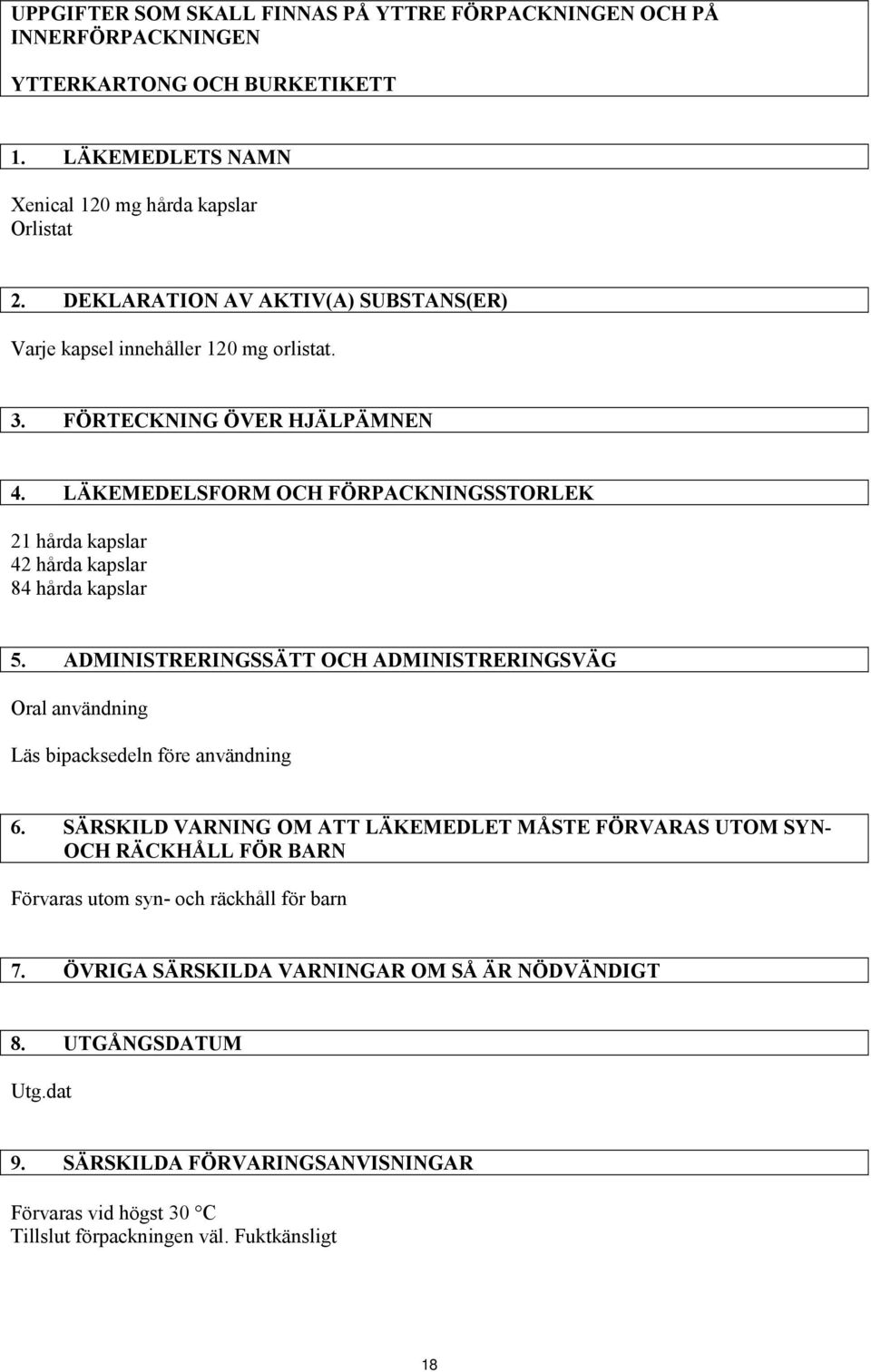 LÄKEMEDELSFORM OCH FÖRPACKNINGSSTORLEK 21 hårda kapslar 42 hårda kapslar 84 hårda kapslar 5. ADMINISTRERINGSSÄTT OCH ADMINISTRERINGSVÄG Oral användning Läs bipacksedeln före användning 6.