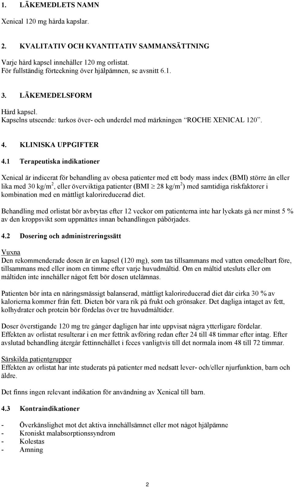 1 Terapeutiska indikationer Xenical är indicerat för behandling av obesa patienter med ett body mass index (BMI) större än eller lika med 30 kg/m 2, eller överviktiga patienter (BMI 28 kg/m 2 ) med