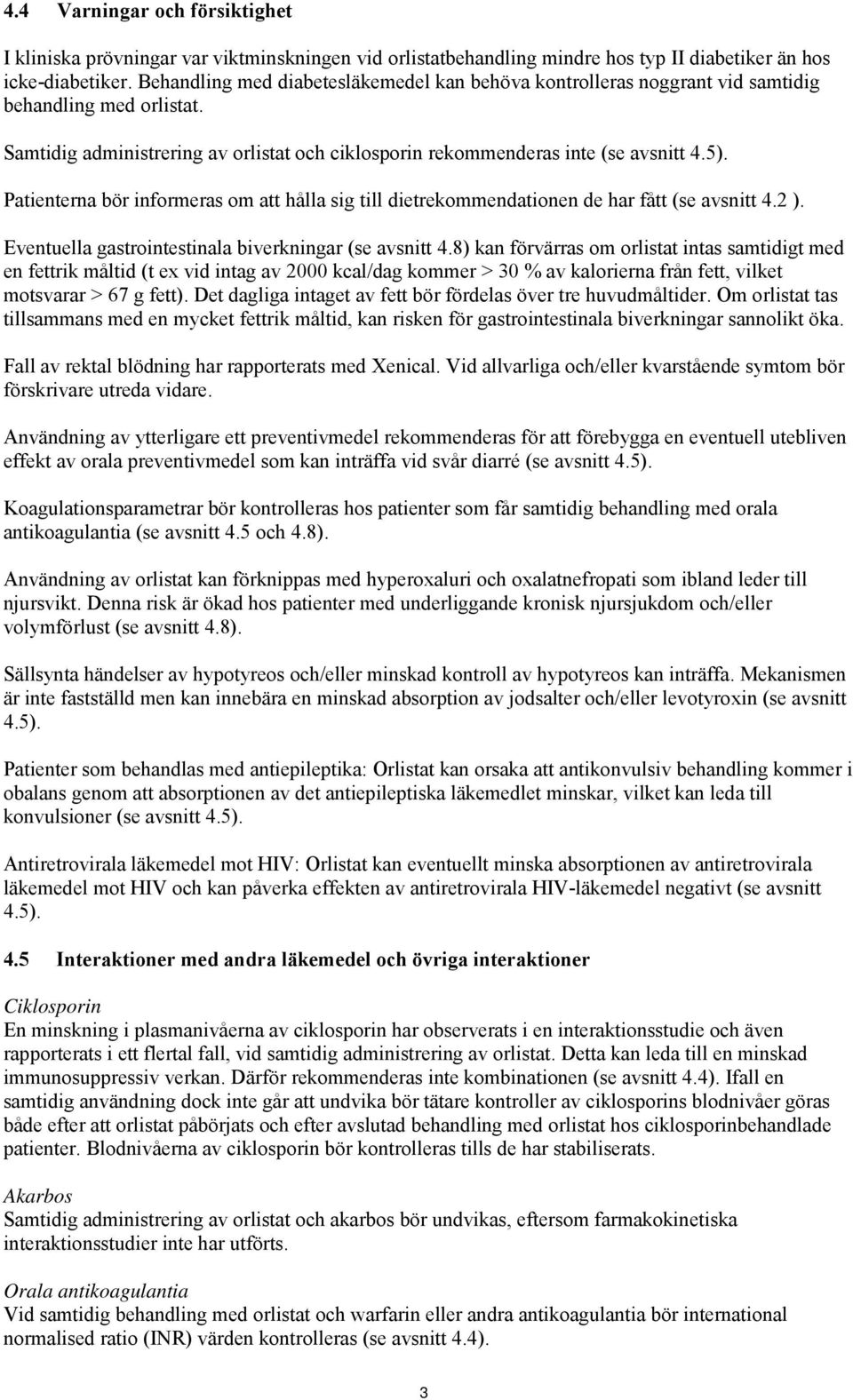 Patienterna bör informeras om att hålla sig till dietrekommendationen de har fått (se avsnitt 4.2 ). Eventuella gastrointestinala biverkningar (se avsnitt 4.