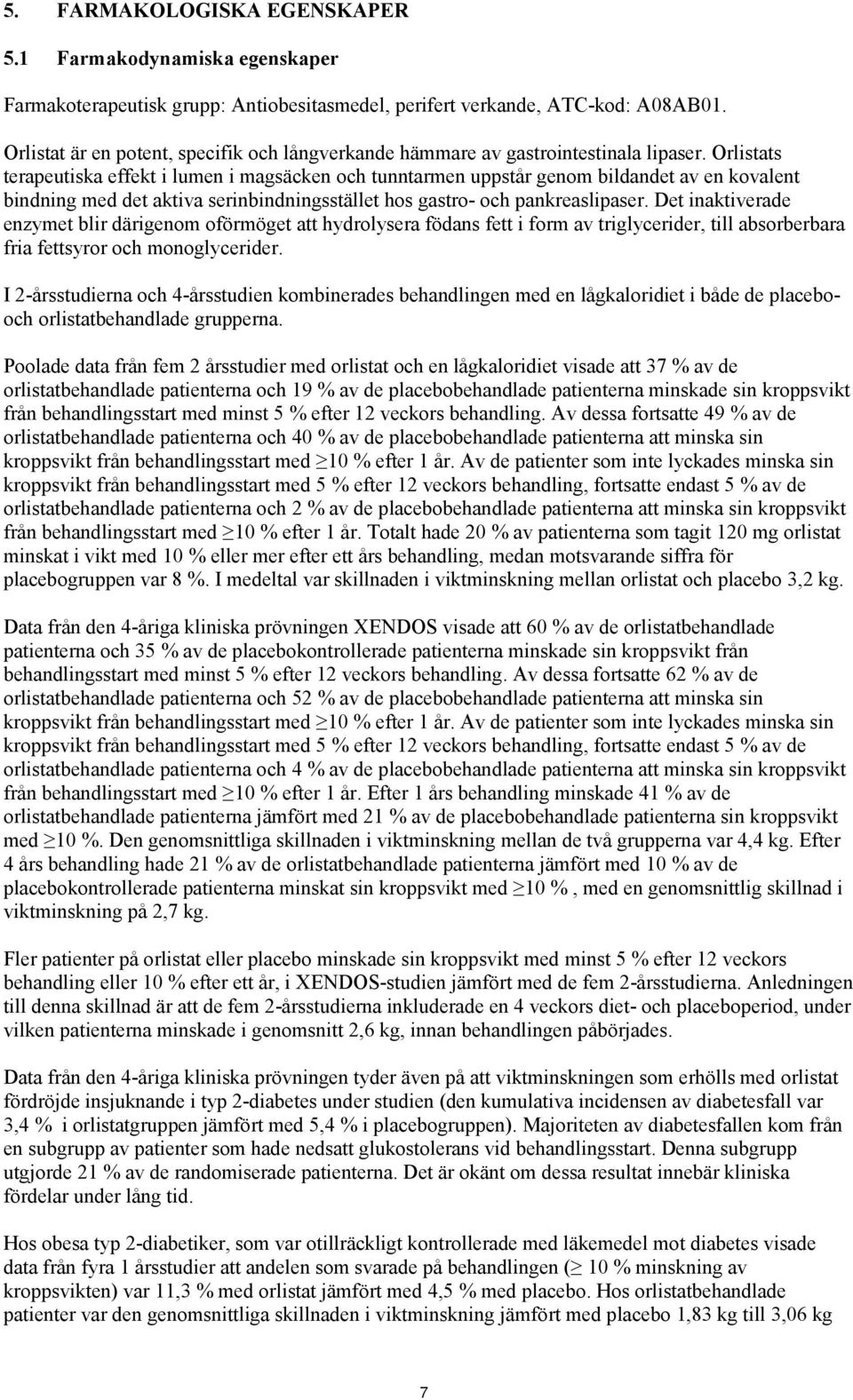 Orlistats terapeutiska effekt i lumen i magsäcken och tunntarmen uppstår genom bildandet av en kovalent bindning med det aktiva serinbindningsstället hos gastro- och pankreaslipaser.