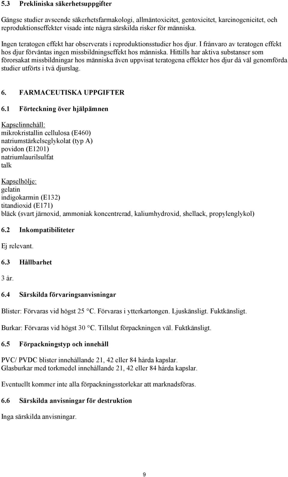 Hittills har aktiva substanser som förorsakat missbildningar hos människa även uppvisat teratogena effekter hos djur då väl genomförda studier utförts i två djurslag. 6. FARMACEUTISKA UPPGIFTER 6.