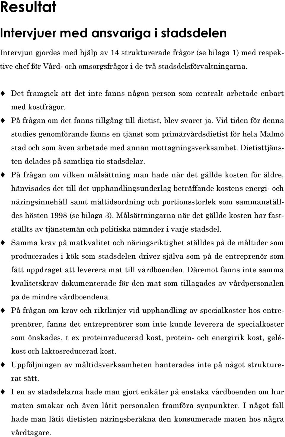 Vid tiden för denna studies genomförande fanns en tjänst som primärvårdsdietist för hela Malmö stad och som även arbetade med annan mottagningsverksamhet.