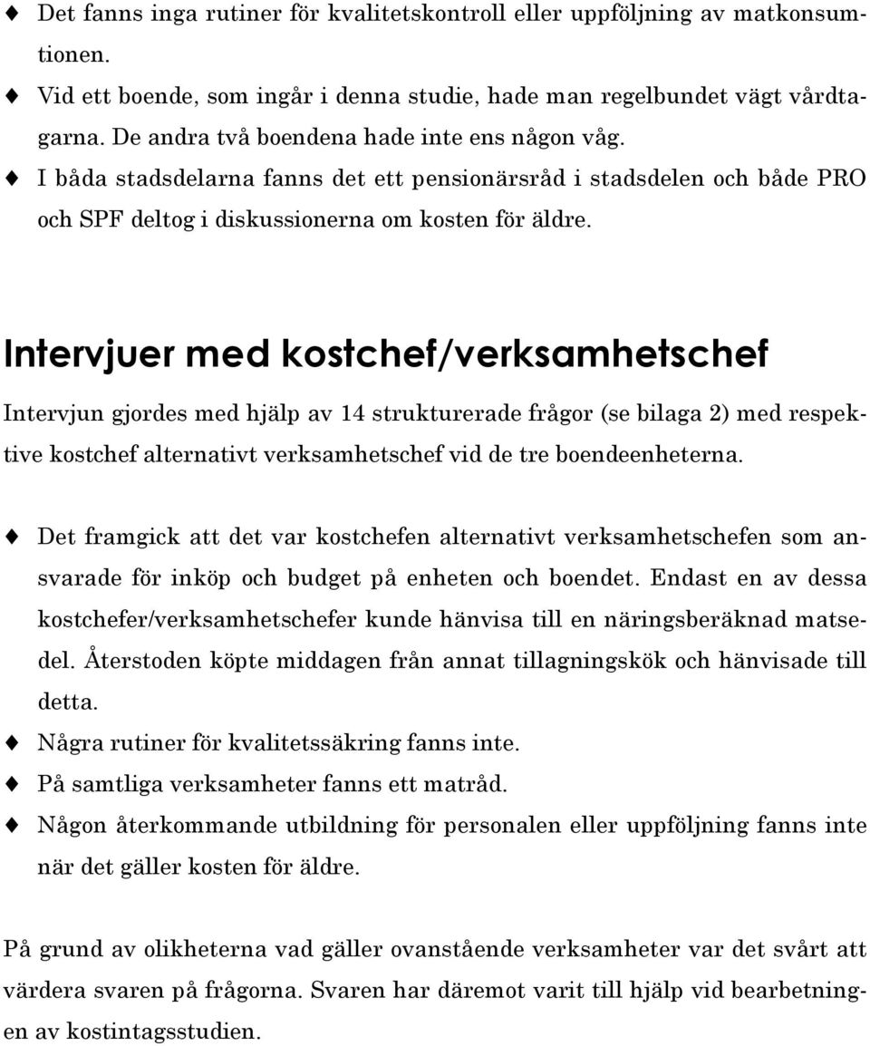 Intervjuer med kostchef/verksamhetschef Intervjun gjordes med hjälp av 14 strukturerade frågor (se bilaga 2) med respektive kostchef alternativt verksamhetschef vid de tre boendeenheterna.