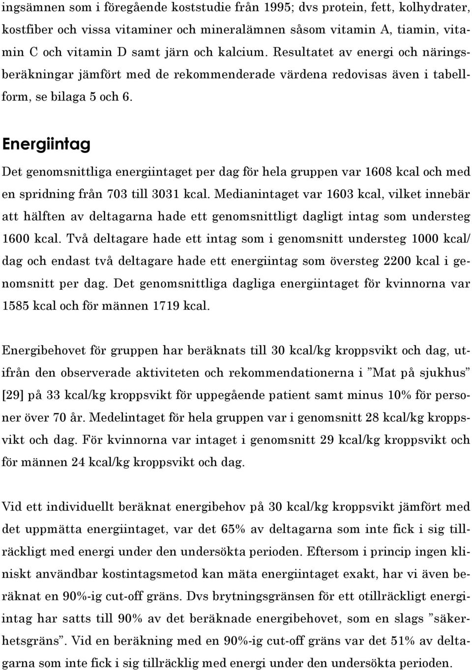 Energiintag Det genomsnittliga energiintaget per dag för hela gruppen var 1608 kcal och med en spridning från 703 till 3031 kcal.