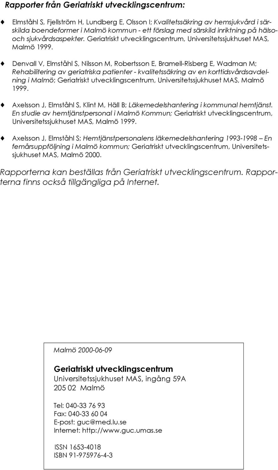 Denvall V, Elmståhl S, Nilsson M, Robertsson E, Bramell-Risberg E, Wadman M; Rehabilitering av geriatriska patienter - kvalitetssäkring av en korttidsvårdsavdelning i Malmö; Geriatriskt