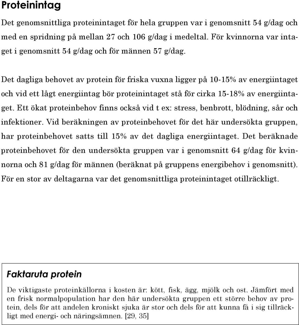 Det dagliga behovet av protein för friska vuxna ligger på 10-15% av energiintaget och vid ett lågt energiintag bör proteinintaget stå för cirka 15-18% av energiintaget.