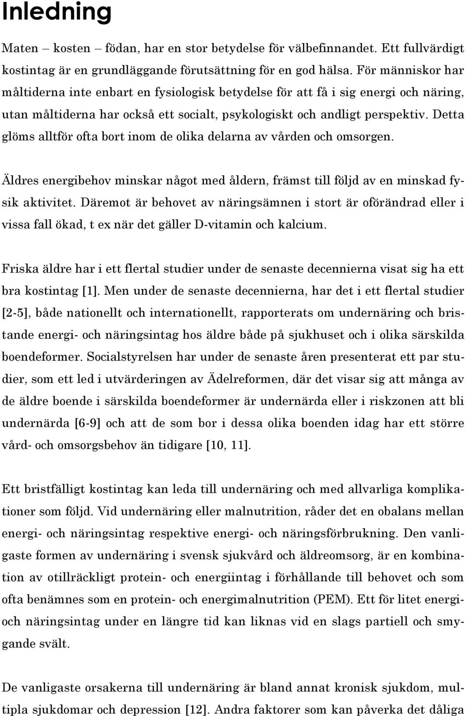 Detta glöms alltför ofta bort inom de olika delarna av vården och omsorgen. Äldres energibehov minskar något med åldern, främst till följd av en minskad fysik aktivitet.